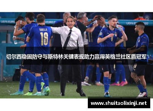 切尔西稳固防守与斯特林关键表现助力赢得英格兰社区盾冠军