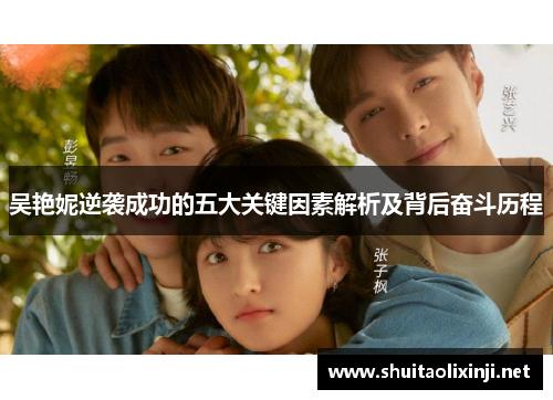 吴艳妮逆袭成功的五大关键因素解析及背后奋斗历程