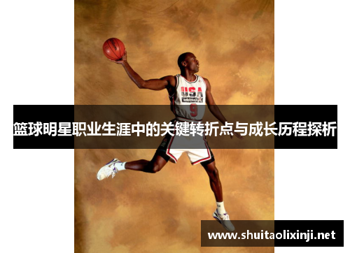 篮球明星职业生涯中的关键转折点与成长历程探析