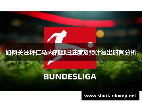 如何关注拜仁马内的回归进度及预计复出时间分析